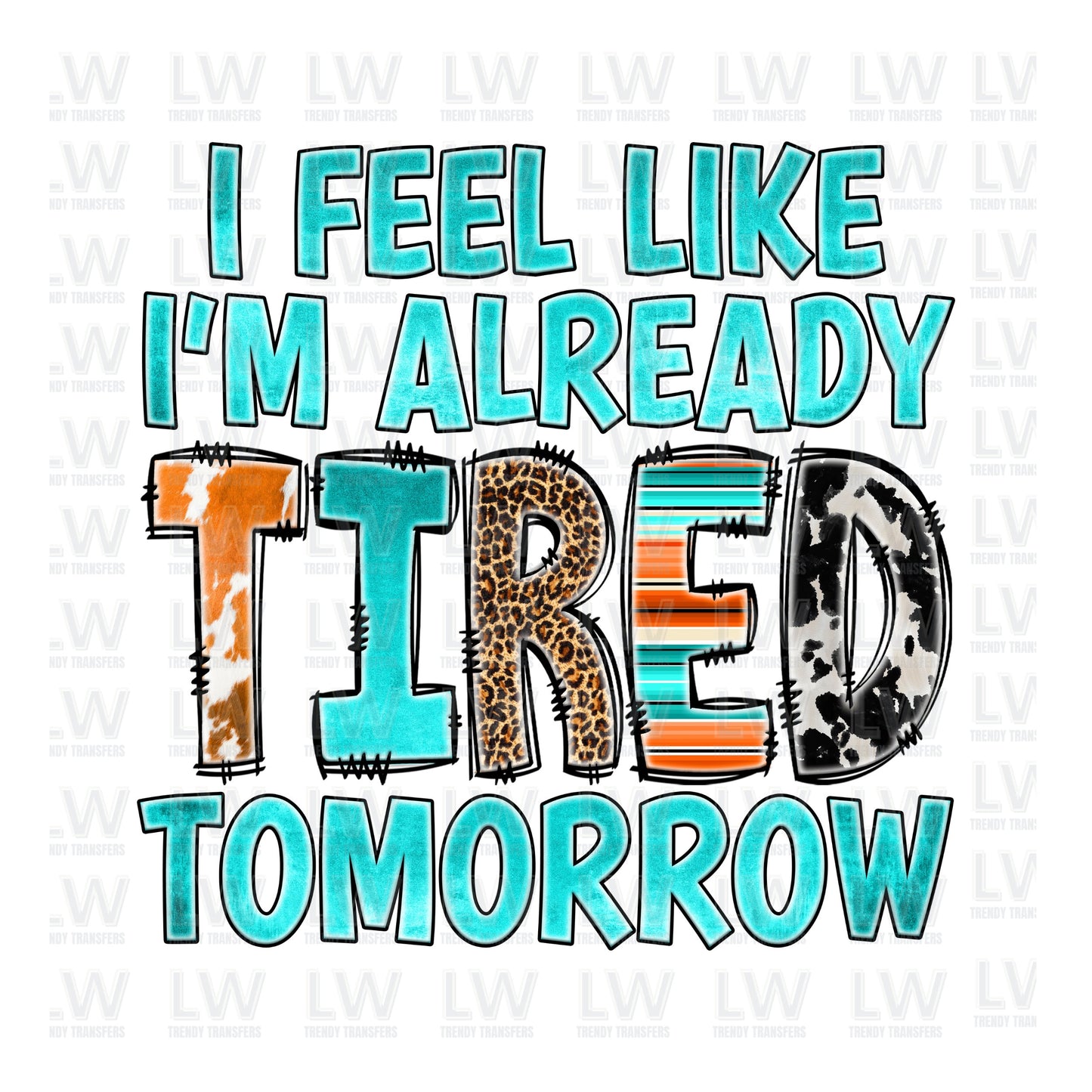 I FEEL LIKE I’M ALREADY TIRED DTF TRANSFER