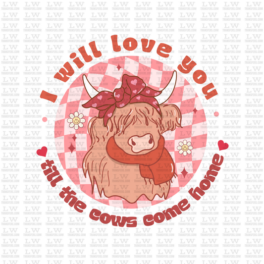 I WILL LOVE YOU * TILL THE COWS COME HOME /  VALENTINE'S DAY DTF TRANSFER #VD23