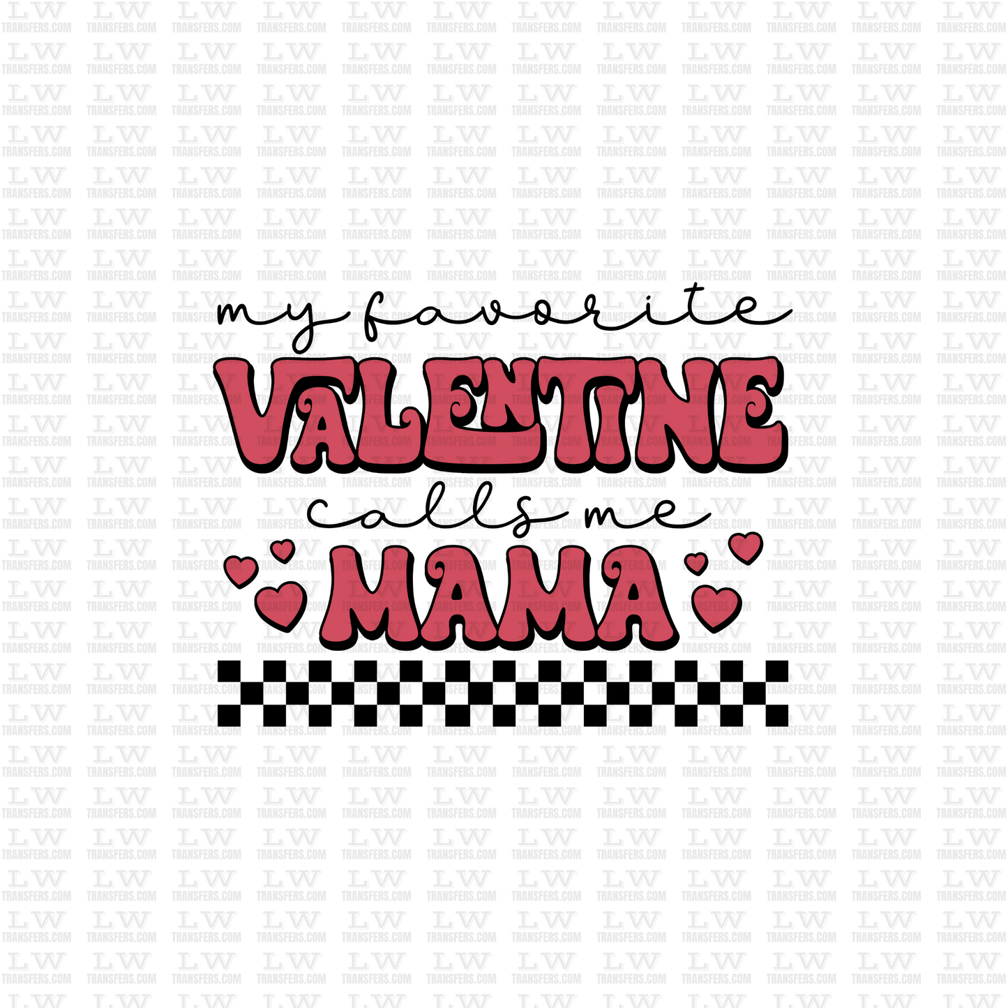 MY FAVORITE VALENTINE CALLS ME MAMA / VALENTINE'S DAY DTF TRANSFER #VD9