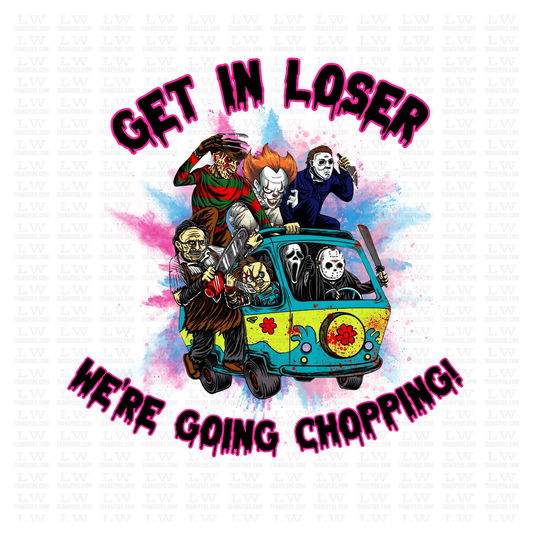 GET IN LOSER WE'RE GOING CHOPPING HALLOWEEN DTF TRANSFER #H50