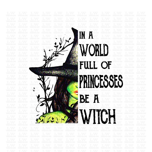 IN A WORLD OF PRINCESSES, BE A WITCH HALLOWEEN DTF Transfer