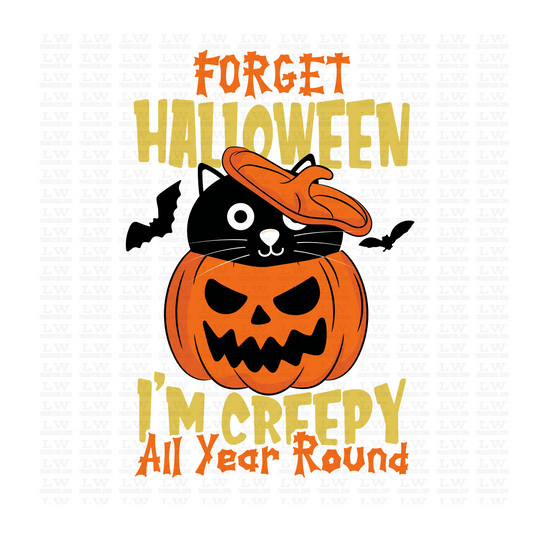 FORGET HALLOWEEN I'M CREEPY ALL YEAR ROUND DTF Transfer